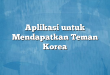 Aplikasi untuk Mendapatkan Teman Korea