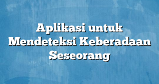 Aplikasi untuk Mendeteksi Keberadaan Seseorang