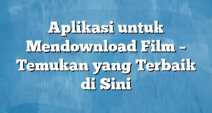 Aplikasi untuk Mendownload Film – Temukan yang Terbaik di Sini