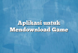 Aplikasi untuk Mendownload Game