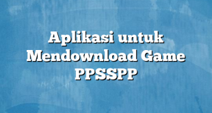 Aplikasi untuk Mendownload Game PPSSPP