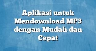 Aplikasi untuk Mendownload MP3 dengan Mudah dan Cepat