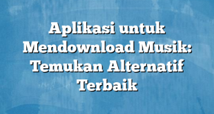 Aplikasi untuk Mendownload Musik: Temukan Alternatif Terbaik