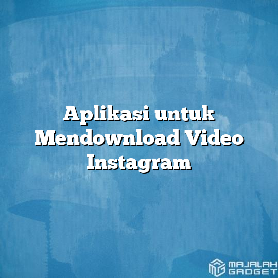 Aplikasi untuk Mendownload Video Instagram - Majalah Gadget