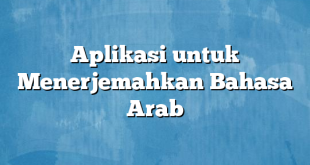 Aplikasi untuk Menerjemahkan Bahasa Arab