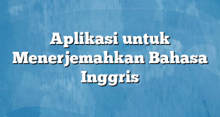 Aplikasi untuk Menerjemahkan Bahasa Inggris