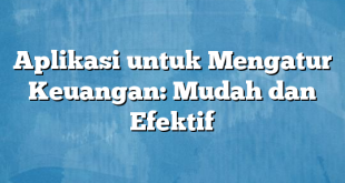 Aplikasi untuk Mengatur Keuangan: Mudah dan Efektif