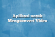 Aplikasi untuk Mengconvert Video