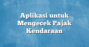 Aplikasi untuk Mengecek Pajak Kendaraan