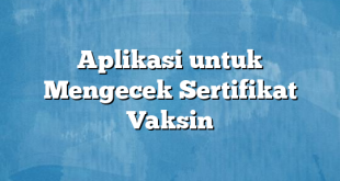 Aplikasi untuk Mengecek Sertifikat Vaksin