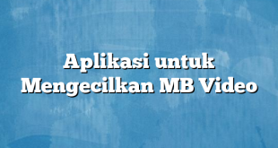 Aplikasi untuk Mengecilkan MB Video