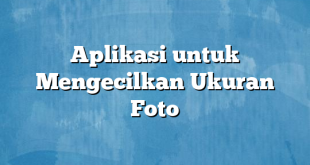 Aplikasi untuk Mengecilkan Ukuran Foto