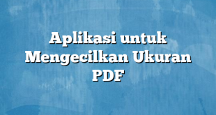 Aplikasi untuk Mengecilkan Ukuran PDF