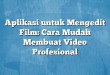 Aplikasi untuk Mengedit Film: Cara Mudah Membuat Video Profesional