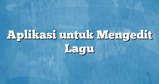 Aplikasi untuk Mengedit Lagu