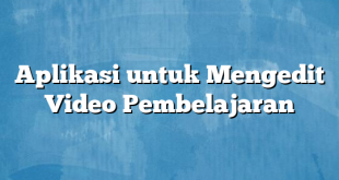 Aplikasi untuk Mengedit Video Pembelajaran