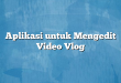 Aplikasi untuk Mengedit Video Vlog