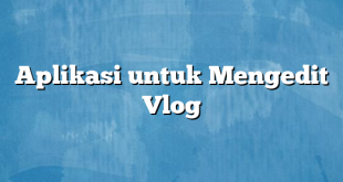 Aplikasi untuk Mengedit Vlog