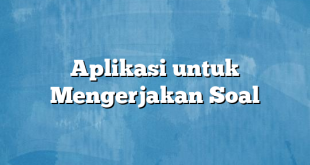 Aplikasi untuk Mengerjakan Soal