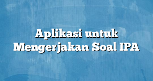 Aplikasi untuk Mengerjakan Soal IPA