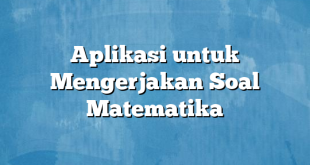 Aplikasi untuk Mengerjakan Soal Matematika