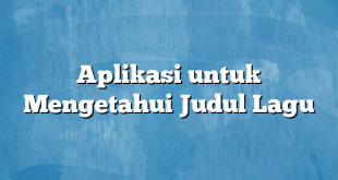 Aplikasi untuk Mengetahui Judul Lagu