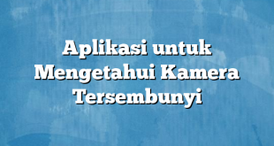 Aplikasi untuk Mengetahui Kamera Tersembunyi