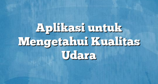 Aplikasi untuk Mengetahui Kualitas Udara