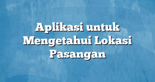 Aplikasi untuk Mengetahui Lokasi Pasangan