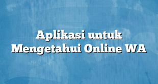 Aplikasi untuk Mengetahui Online WA