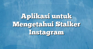 Aplikasi untuk Mengetahui Stalker Instagram