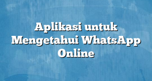 Aplikasi untuk Mengetahui WhatsApp Online