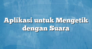 Aplikasi untuk Mengetik dengan Suara