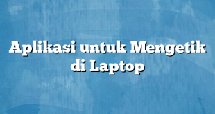 Aplikasi untuk Mengetik di Laptop