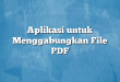 Aplikasi untuk Menggabungkan File PDF