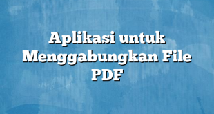 Aplikasi untuk Menggabungkan File PDF