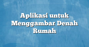 Aplikasi untuk Menggambar Denah Rumah