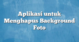 Aplikasi untuk Menghapus Background Foto