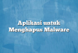 Aplikasi untuk Menghapus Malware