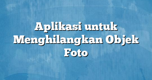 Aplikasi untuk Menghilangkan Objek Foto