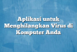 Aplikasi untuk Menghilangkan Virus di Komputer Anda