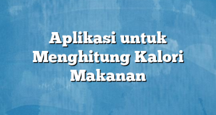 Aplikasi untuk Menghitung Kalori Makanan