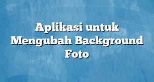 Aplikasi untuk Mengubah Background Foto