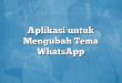 Aplikasi untuk Mengubah Tema WhatsApp