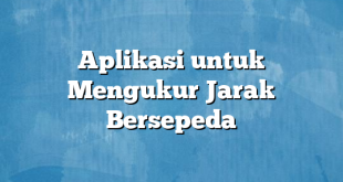 Aplikasi untuk Mengukur Jarak Bersepeda