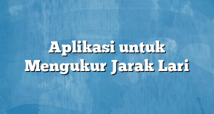 Aplikasi untuk Mengukur Jarak Lari