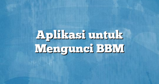 Aplikasi untuk Mengunci BBM