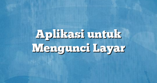 Aplikasi untuk Mengunci Layar