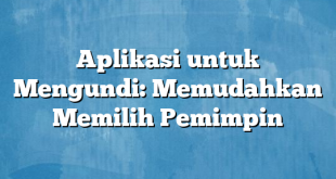 Aplikasi untuk Mengundi: Memudahkan Memilih Pemimpin