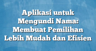 Aplikasi untuk Mengundi Nama: Membuat Pemilihan Lebih Mudah dan Efisien